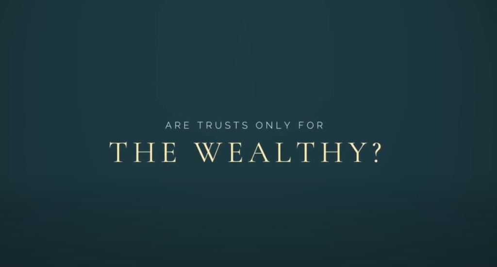  ARE TRUSTS ONLY FOR THE WEALTHY? (video)