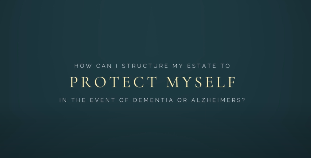 HOW CAN I STRUCTURE MY ESTATE TO PROTECT MYSELF IN CASE OF A DEMENTIA? (video)