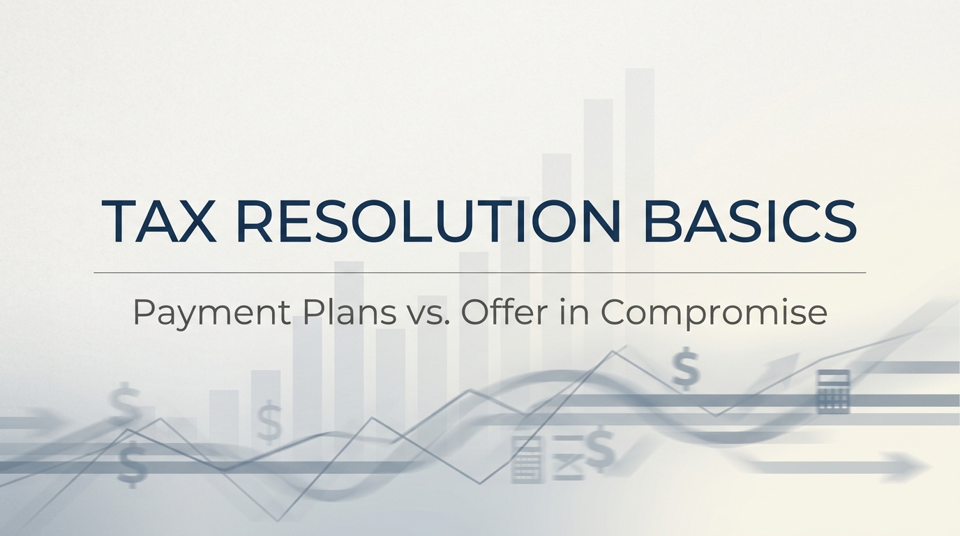 Tax Resolution Basics: Payment Plans vs. Offer in Compromise
