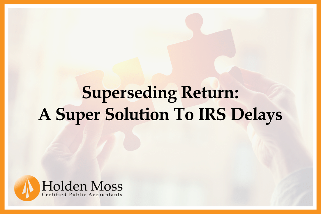 Superseding Return: A Super Solution To IRS Delays