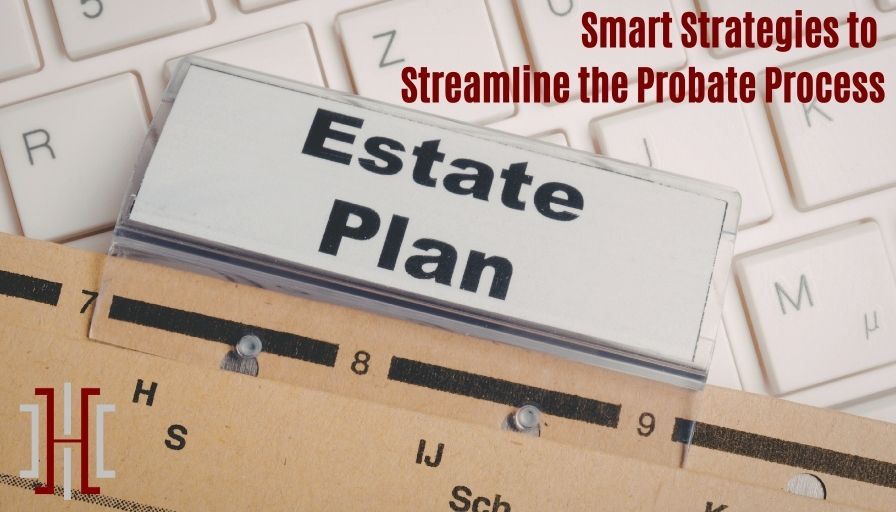 Smart Strategies to Streamline the Probate Process